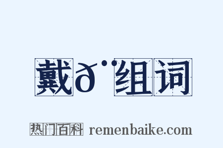 戴𨔡组词是什么意思的图片